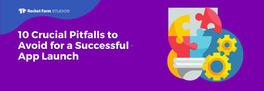 10 Crucial Pitfalls to Avoid for a Successful  App Launch
