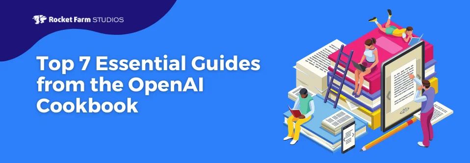 Top 7 Essential Guides from the OpenAI Cookbook